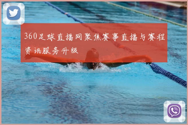 360足球直播网聚焦赛事直播与赛程资讯服务升级