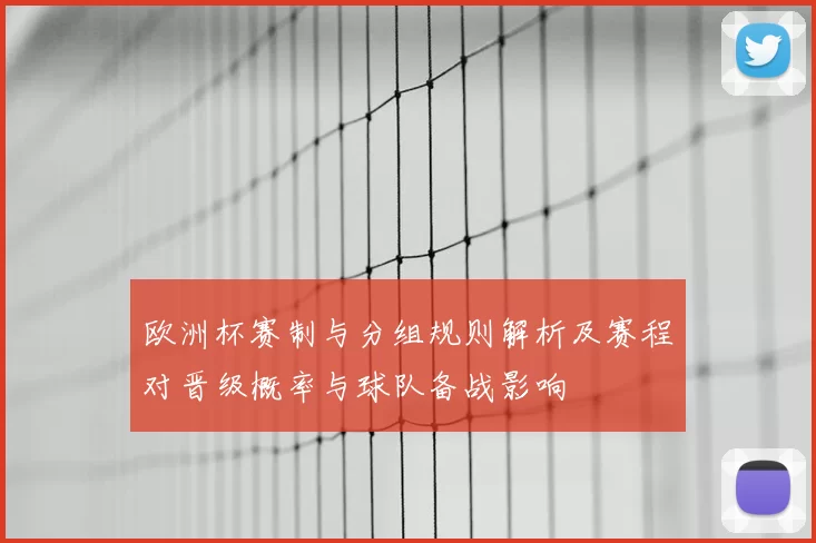 欧洲杯赛制与分组规则解析及赛程对晋级概率与球队备战影响