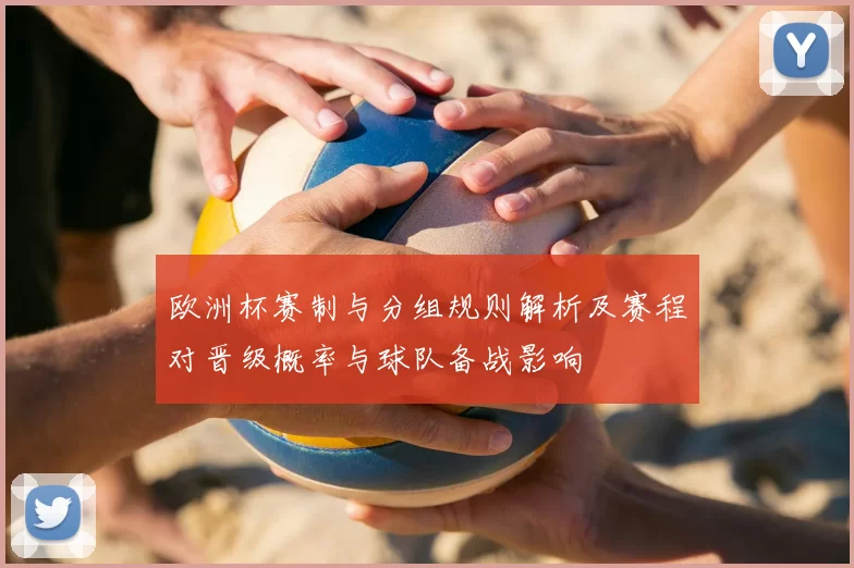 欧洲杯赛制与分组规则解析及赛程对晋级概率与球队备战影响