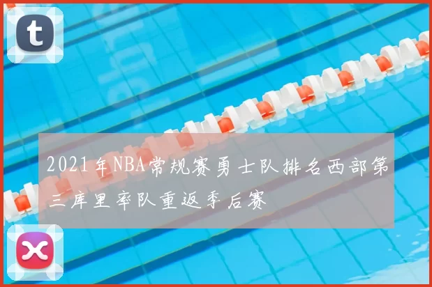 2021年NBA常规赛勇士队排名西部第三库里率队重返季后赛