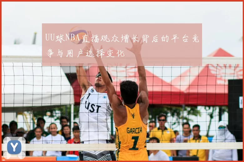 UU球NBA直播观众增长背后的平台竞争与用户选择变化