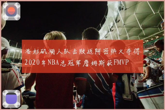 洛杉矶湖人队击败迈阿密热火夺得2020年NBA总冠军詹姆斯获FMVP