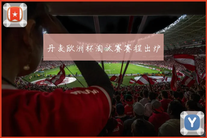 丹麦欧洲杯淘汰赛赛程出炉